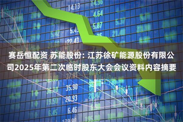 赛岳恒配资 苏能股份: 江苏徐矿能源股份有限公司2025年第二次临时股东大会会议资料内容摘要