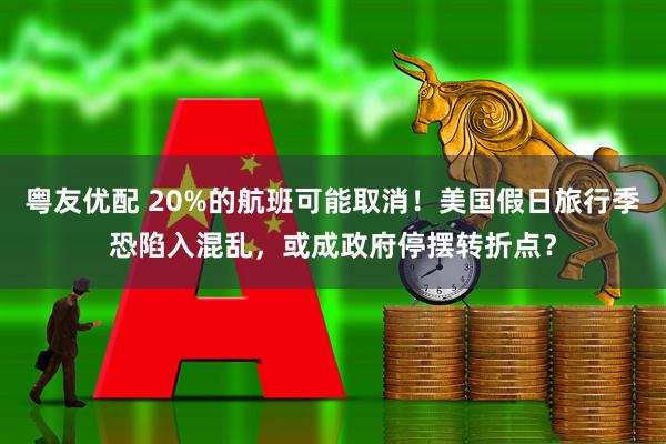 粤友优配 20%的航班可能取消!美国假日旅行季恐陷入混乱,或成政府停摆转折点?